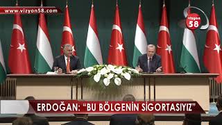 ERDOĞAN: “BU BÖLGENİN SİGORTASIYIZ”