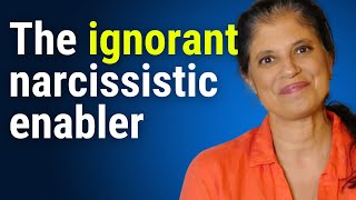 The ignorant narcissistic enabler