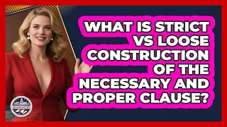 What Is Strict Vs Loose Construction Of The Necessary And Proper Clause?