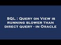 SQL : Query on View is running slower than direct query - in Oracle