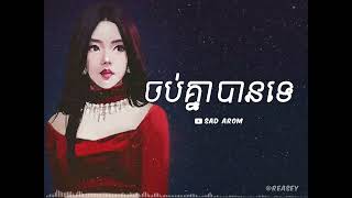 ចប់គ្នាបានទេ [ SAD AROM - LYRICS ]