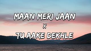 Maan Meri Jaan x Tu Aake Dekhle - Lyrical