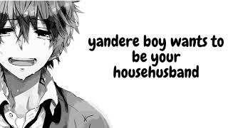 Yandere Boy Wants To Be House Househusband