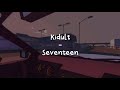 Kidult - Seventeen [LIRIK SUB INDO]