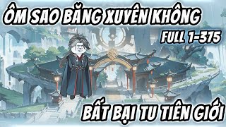 Full 1-375 | Ôm Sao Băng Xuyên Không Bất Bại Tu Tiên Giới | KimAnhVietsub