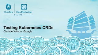 Testing Kubernetes CRDs - Christie Wilson, Google