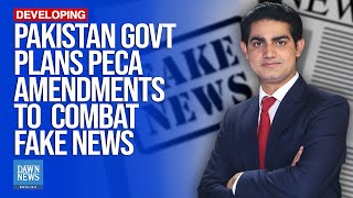 Pakistan Govt Plans PECA Amendments To Combat Fake News | Dawn News English