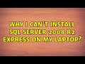 Why I can't install SQL SERVER 2008 R2 EXPRESS on my laptop? (4 Solutions!!)