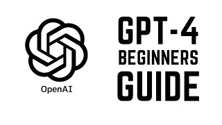 GPT-4 - Complete Beginners Guide