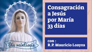 CONSAGRACION A JESUS POR MARIA- 33 DIAS-  VIGESIMOSEXTO DIA