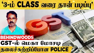 3 -ம் கிளாஸ் வரை படித்தவரின் GST மோசடி...CASE-ஐ பார்த்து தலைச்சுற்றிப்போன POLICE-ன் பின்னணி