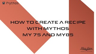 How to create a recipe with Mythos MY75 and MY85