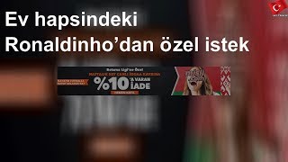 Ev hapsindeki Ronaldinho’dan özel istek