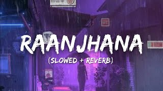 Raanjhana Ve - (Slowed + Reverb) Antara Mitra & Soham Naik| Latest Hindi Love Songs 2022|