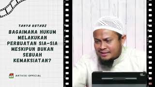 APA HUKUM MELAKUKAN PERBUATAN SIA-SIA MESKIPUN PERBUATAN TERSEBUT BUKAN MERUPAKAN KEMAKSIATAN?