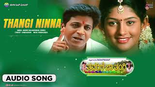 Thangi Ninna | Audio Song | Thavarige Baa Thangi | Dr.Shivarajkumar | Anu Prabhakar | Radhika