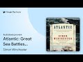 Atlantic: Great Sea Battles, Heroic… by Simon Winchester · Audiobook preview