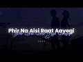 Phir Na Aisi Raat Aayegi - Slowed | Reverb