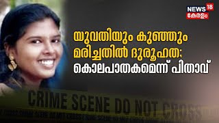 Trivandrumത്ത് യുവതിയും 9 മാസം പ്രായമുള്ള കുഞ്ഞും മരിച്ചതിൽ ദുരൂഹത; കൊലപാതകമെന്ന് യുവതിയുടെ പിതാവ്