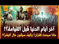 أحداث اخر أيام الدنيا قبل القيامة وعلى من تقوم الساعة وماذا سيحدث للقران وكيف سيكون حال البشر وقتها؟