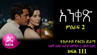 ክፍል መቶ አስራ አንድ - Anqets part 111 - አንቀፅ ክፍል 111 - kana tv ankets አንቀጽ 111