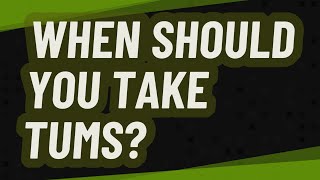 When Should You Take Tums