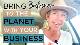 Bring Balance to the Planet with Your Biz