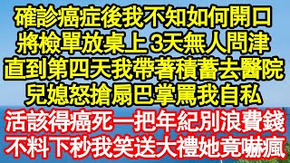 確診癌症後我不知如何開口，將檢單放桌上 3天無人問津，直到第四天我帶著積蓄去醫院，兒媳怒搶扇巴掌罵我自私，活該得癌死一把年紀別浪費錢，不料下秒我笑送大禮她竟嚇瘋真情故事會||老年故事||情感需求|愛情