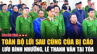 Điểm nóng: Toàn bộ lời sau cùng của bị cáo Lưu Bình Nhưỡng, Lê Thanh Vân tại Tòa