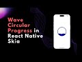 React Native Skia Tutorial: Creating Wave Circular Progress