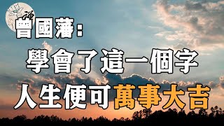 佛禪：曾國藩：人生最好的活法，其實只有一個字，你只要做到，就可以萬事大吉了