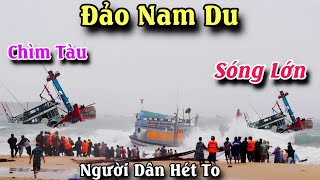Đảo Nam Du đang đối mặt với sóng lớn, gây chìm tàu và làm người dân hoảng loạn kêu cứu