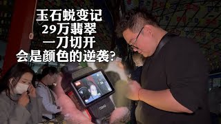 玉石蜕变记，29万翡翠，一刀切开，会是颜色的逆袭？