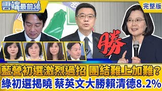 【雲端最前線】第623集 藍營初選激烈過招 未來團結難上加難？ 綠初選揭曉 蔡英文大勝賴清德8.2%