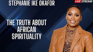 The Truth About African Spirituality Stephanie Ike Okafor