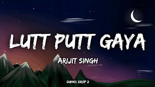 Lutt Putt Gaya Lyrics | Arijit Singh | Dunki: Drop 2 | ShahRukh Khan | Taapsee Pannu | Pritam