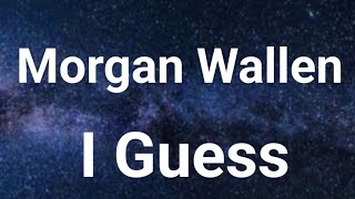 Morgan Wallen - I Guess ( Lyrics)