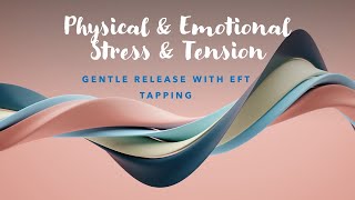 Physical \u0026 Emotional Stress \u0026 Tension:  Gentle Release with EFT aka Tapping