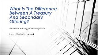 Mock Investment Banking Interview Question – Treasury Vs Secondary Offering