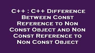 C++ : C++ Difference Between Const Reference to Non Const Object and Non Const Reference to Non Cons