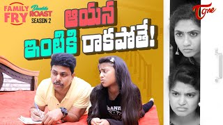 FAMILY FRY Season 2 | Double Roast Epi 77 | ఆయన ఇంటికి రాకపోతే..! | TeluguOne