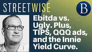 Ebitda vs. Ugly. Plus, TIPS, QQQ ads, and the Innie Yield Curve | Barron's Streetwise