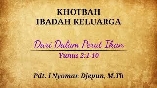 Khotbah Ibadah Keluarga, Rabu 1 Maret 2023 - Yunus 2:1-10 | Pdt. I Nyoman Djepun, M.Th