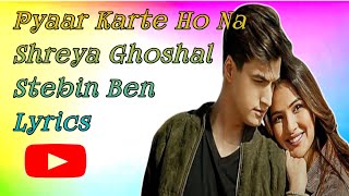 Pyaar Karte Ho Na (Lyrics)| Stebin Ben, Shreya Ghoshal |Javed-Mohsin | Danish Sabri |Lyrics Official