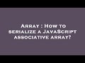 Array : How to serialize a JavaScript associative array?