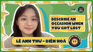 IFOS10 | VOTW 03 | ANH THƯ - BIÊN HÒA: Describe an occasion when you got lost