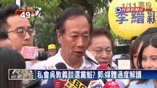 土城會面吳拜託挺韓? 郭:媒體過度解讀－民視新聞