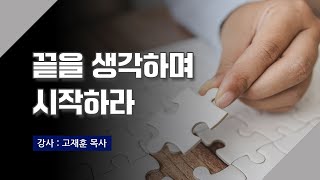 [주말강의] 끝을 생각하며 시작하라 | 고재훈 목사