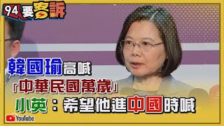 【94要客訴】韓國瑜高喊「中華民國萬歲」　蔡英文：希望他進中國時喊