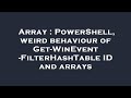 Array : PowerShell, weird behaviour of Get-WinEvent -FilterHashTable ID and arrays
